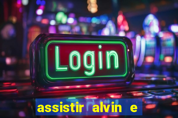 assistir alvin e os esquilos